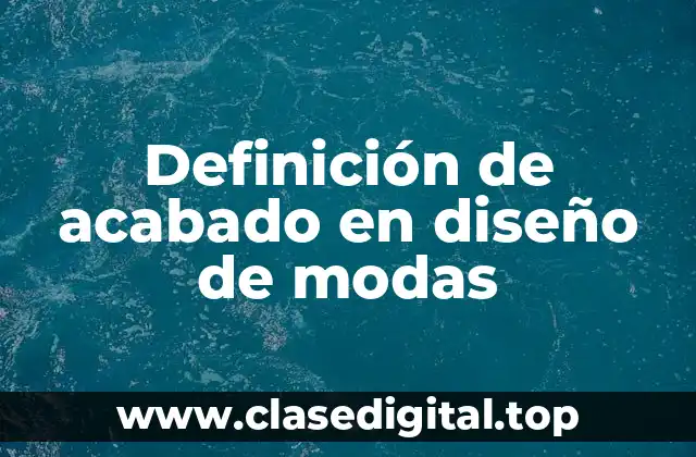 Definición de acabado en diseño de modas