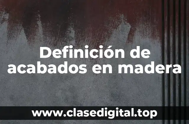 Definición de acabados en madera