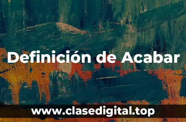 Definición de Acabar