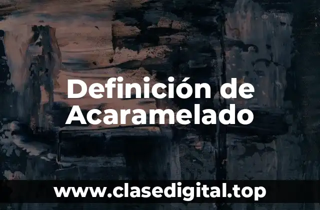 📗 Definición técnica de Acaramelado