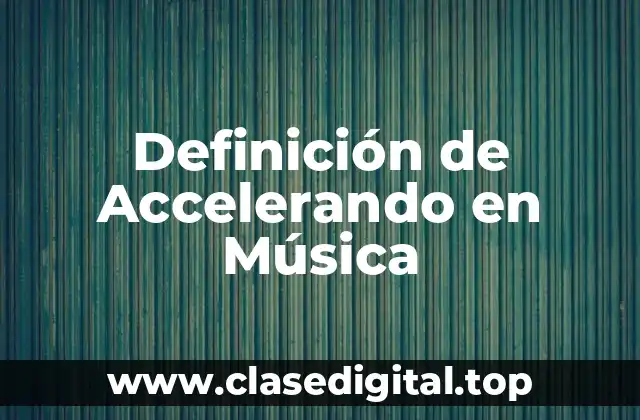 Definición de Accelerando en Música
