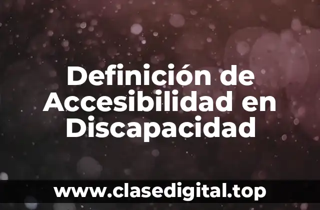 Definición de Accesibilidad en Discapacidad