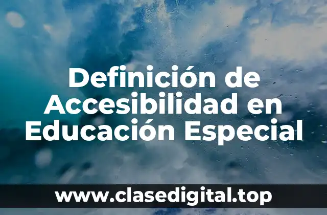 Definición de Accesibilidad en Educación Especial