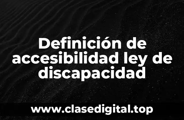 Definición de accesibilidad ley de discapacidad