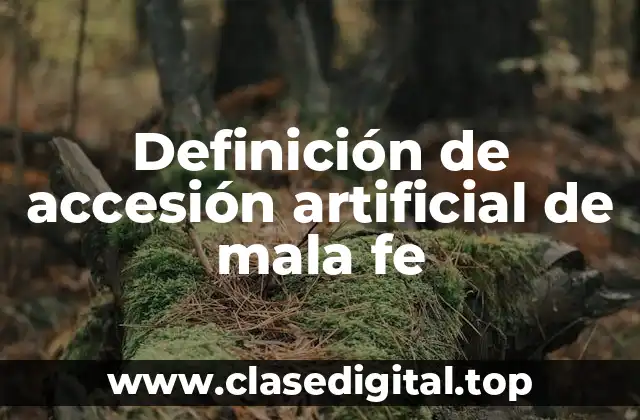 Definición de accesión artificial de mala fe