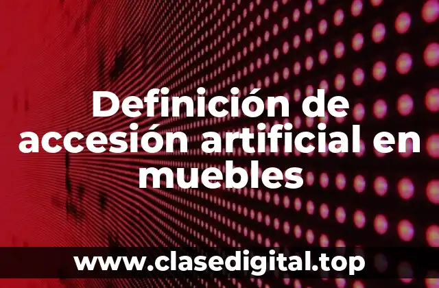 Ejemplos de accesión artificial en muebles