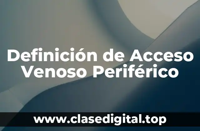 Definición de Acceso Venoso Periférico
