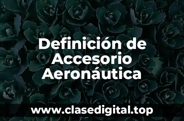 ❇️ Definición Técnica de Accesorio Aeronáutico