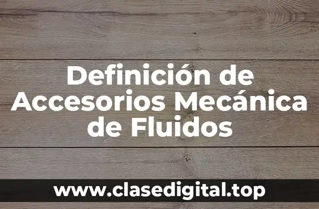 Definición de Accesorios Mecánica de Fluidos