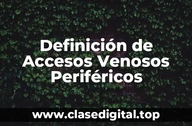 Definición de Accesos Venosos Periféricos
