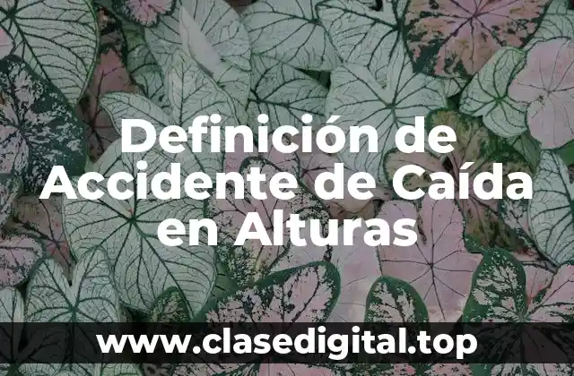 Definición de Accidente de Caída en Alturas