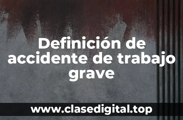 Definición de accidente de trabajo grave