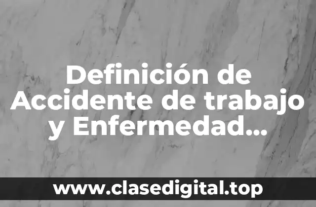 Definición de Accidente de trabajo y Enfermedad Profesional