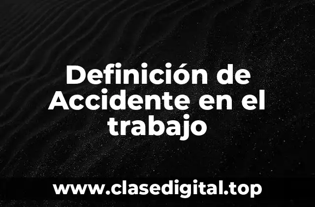 ✅ Definición técnica de accidente en el trabajo