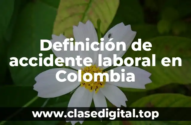 ✳️ Definición técnica de accidente laboral en Colombia