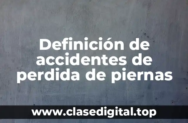 Definición de accidentes de perdida de piernas