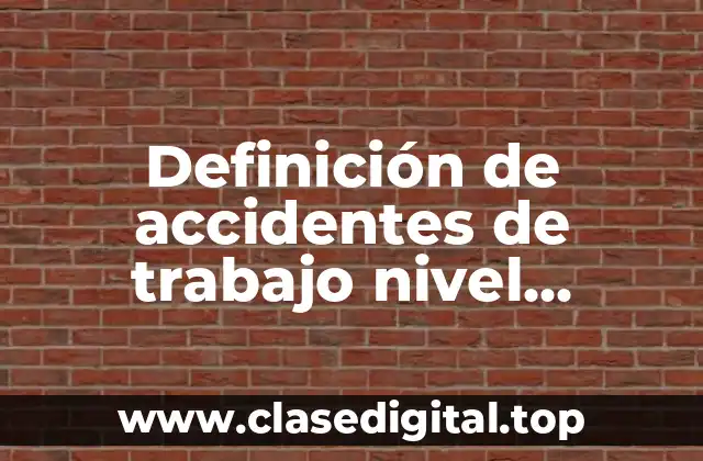 Definición de accidentes de trabajo nivel mundial