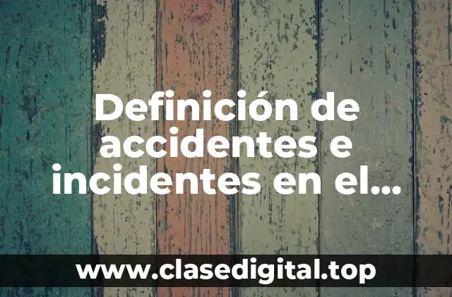 Definición de accidentes e incidentes en el trabajo