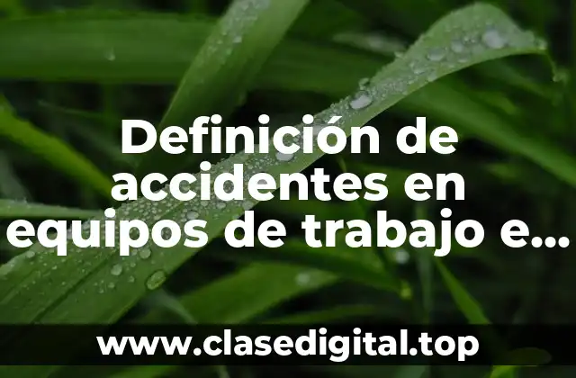 Definición de accidentes en equipos de trabajo e instalaciones