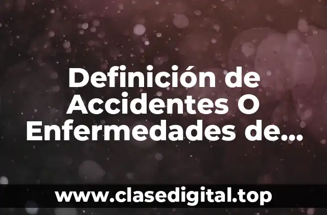 Definición de Accidentes O Enfermedades de Trabajo