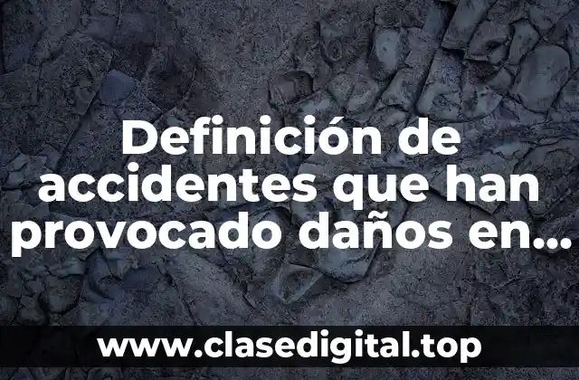 Definición de accidentes que han provocado daños en el ambiente mexicano