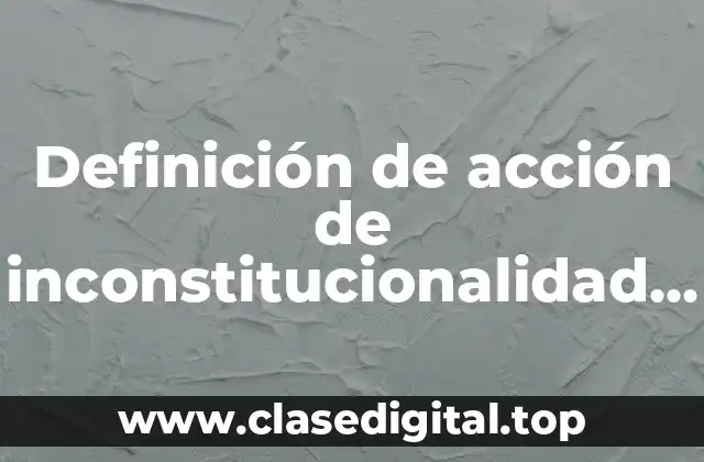 Definición de acción de inconstitucionalidad abstracta