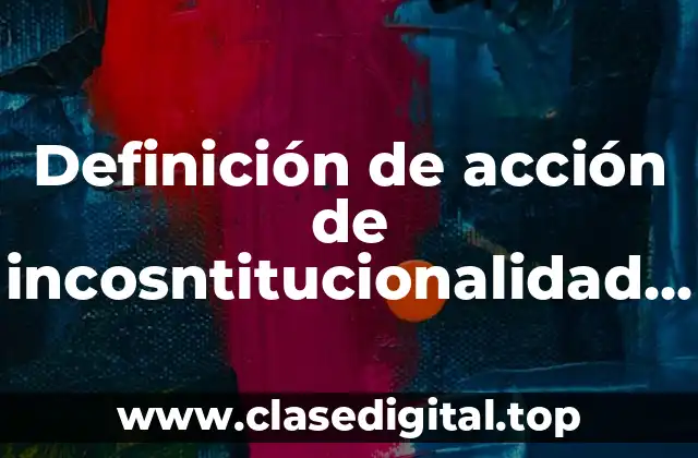 Definición de acción de incosntitucionalidad abstracta