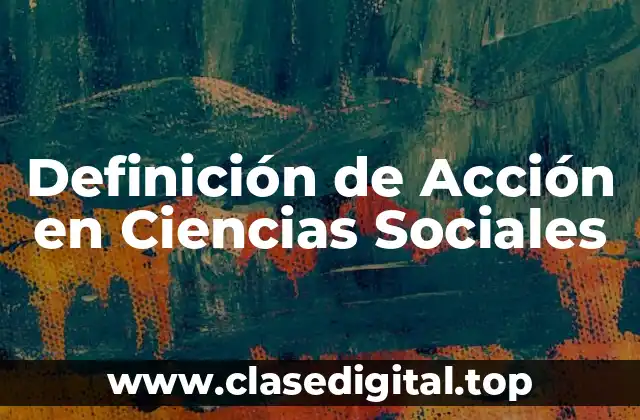 Definición de Acción en Ciencias Sociales