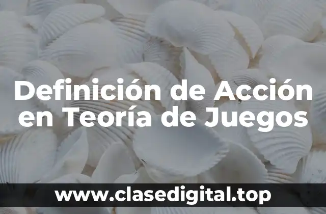 Definición de Acción en Teoría de Juegos