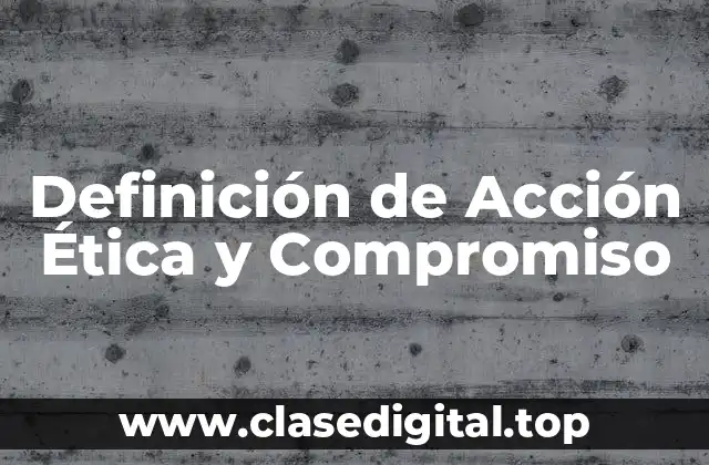 Definición de Acción Ética y Compromiso