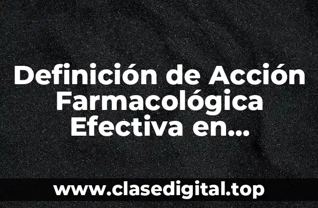 Definición de Acción Farmacológica Efectiva en Medicamentos