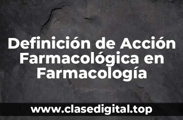 Definición de Acción Farmacológica en Farmacología