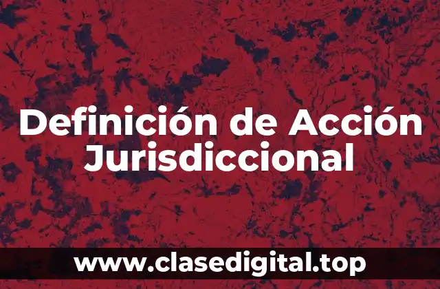Definición de Acción Jurisdiccional