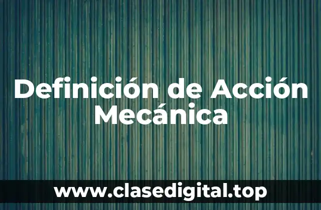 ☄️ Definición técnica de Acción Mecánica
