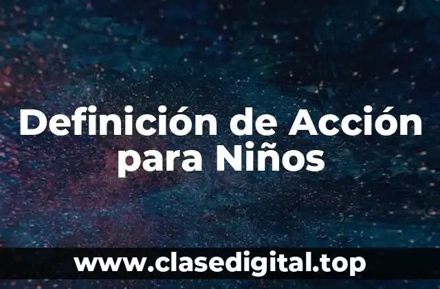 ➡️ Definición Técnica de Acción para Niños
