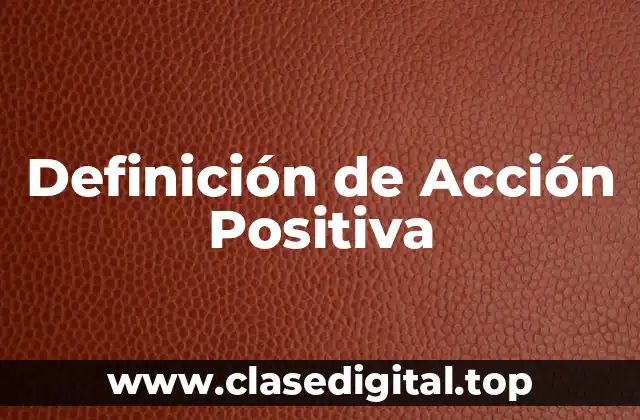 📗 Definición Técnica de Acción Positiva