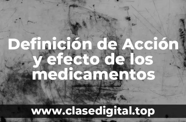 Definición de Acción y efecto de los medicamentos
