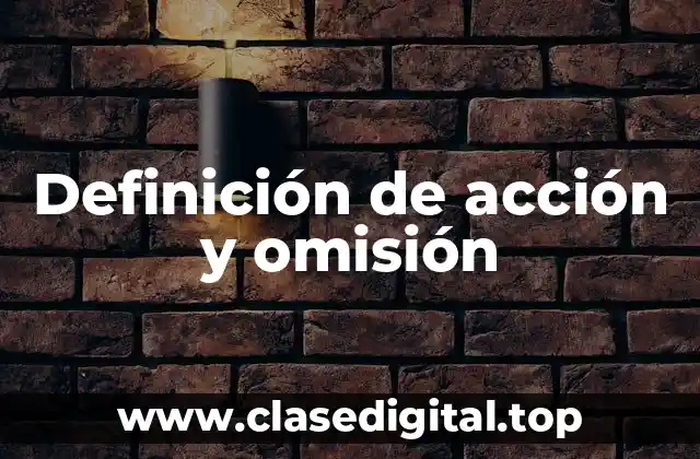 📗 Definición técnica de acción y omisión
