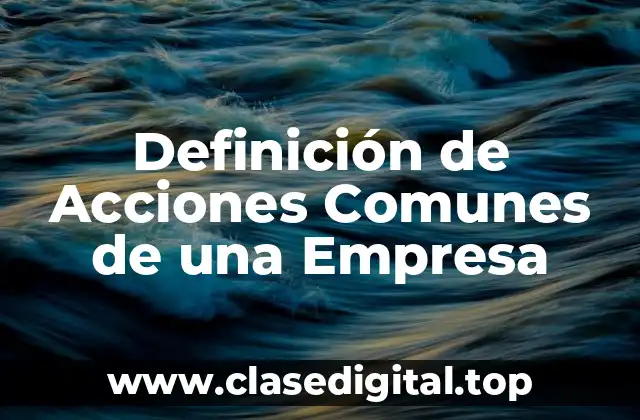 📗 Definición Técnica de Acciones Comunes de una Empresa