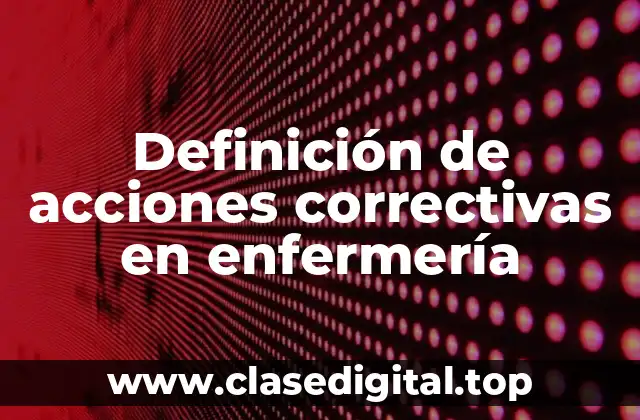 Definición de acciones correctivas en enfermería