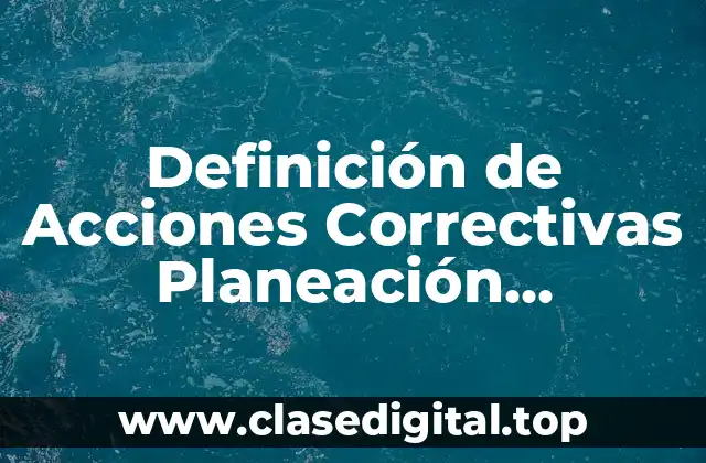 Definición de Acciones Correctivas Planeación Estratégica
