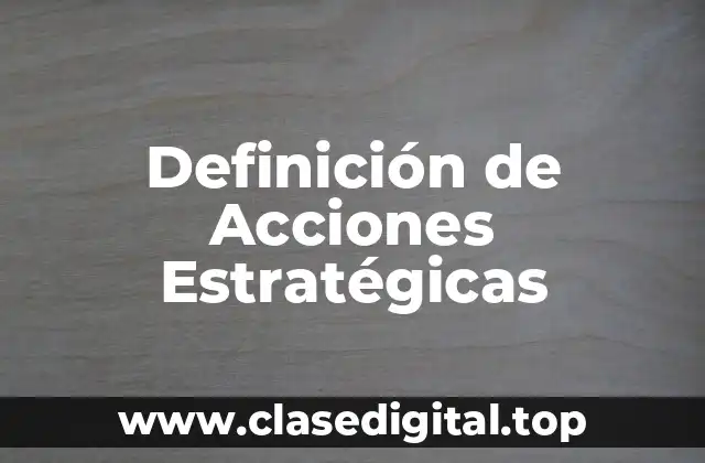 📗 Definición técnica de Acciones Estratégicas