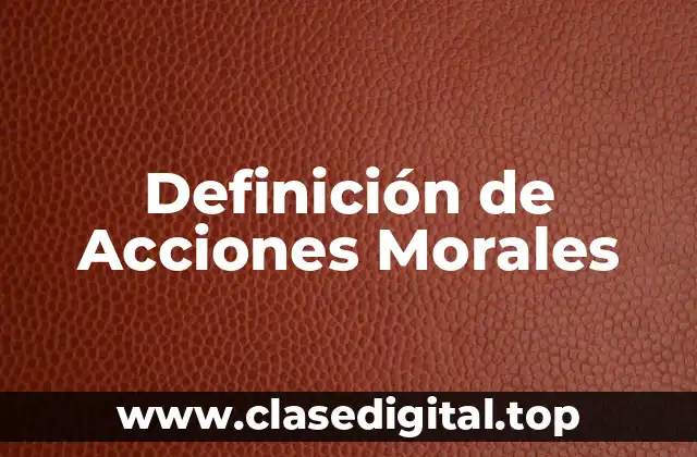 📗 Definición Técnica de Acciones Morales