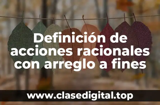 Definición de acciones racionales con arreglo a fines
