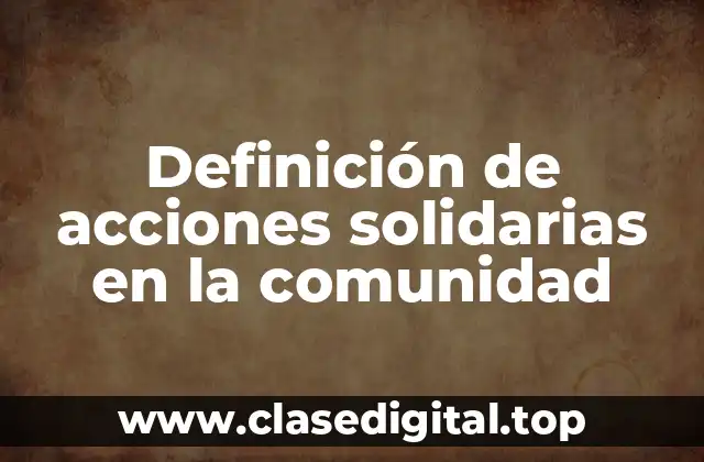 Ejemplos de acciones solidarias en la comunidad