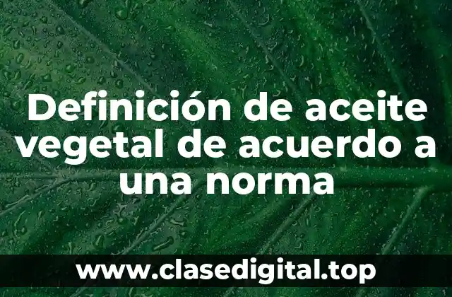 Definición de aceite vegetal de acuerdo a una norma