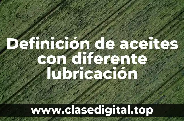 Definición de aceites con diferente lubricación