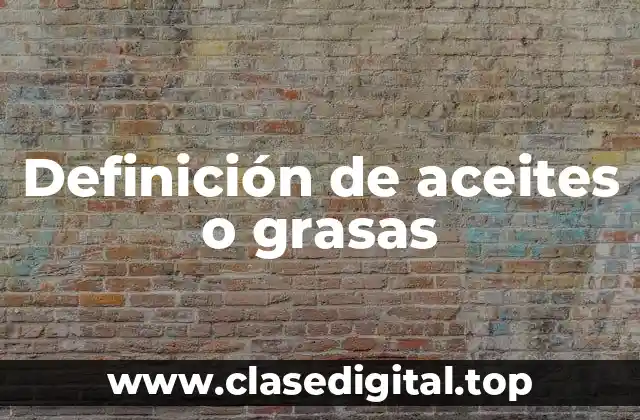 Definición de aceites o grasas