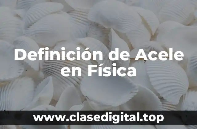 Definición de Acele en Física