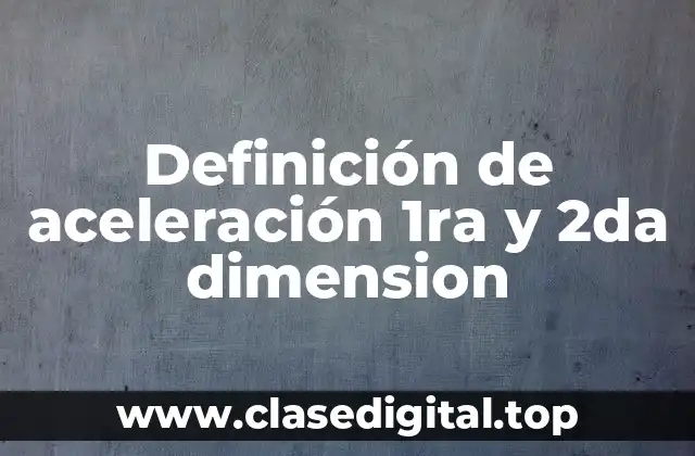 Definición de aceleración 1ra y 2da dimension
